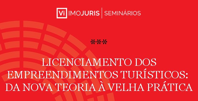 Novas regras de Licenciamento dos Empreendimentos Turísticos em debate no VI Seminário IMOjuris