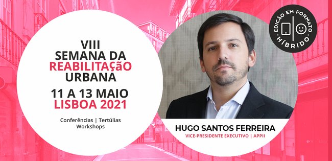 HUGO SANTOS FERREIRA | APPII | SEMANA da REABILITAÇÃO URBANA | LISBOA | 2021