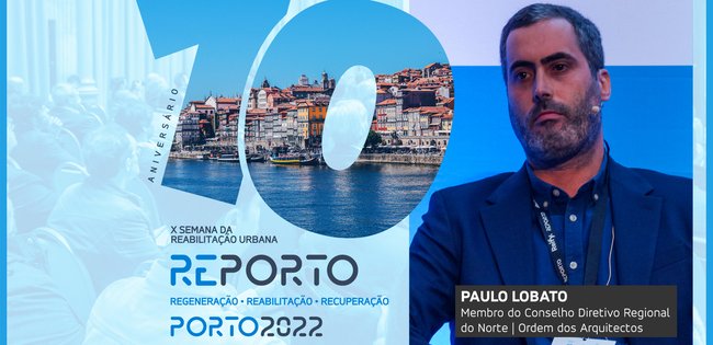 PAULO LOBATO | ORDEM DOS ARQUITECTOS | SEMANA DA REABILITAÇÃO URBANA | PORTO 2022