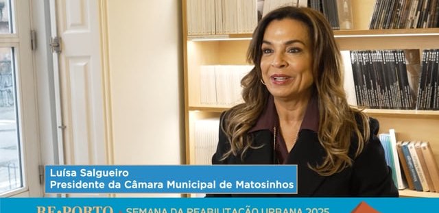 LUÍSA SALGUEIRO - PRESIDENTE - CM DE MATOSINHOS | REPORTO 2025